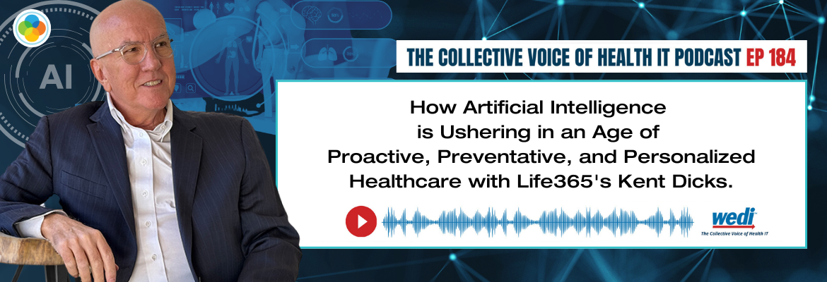 WEDI Podcast - Episode 184- How Artificial Intelligence is Ushering in an Age of Proactive, Preventative, and Personalized Healthcare.