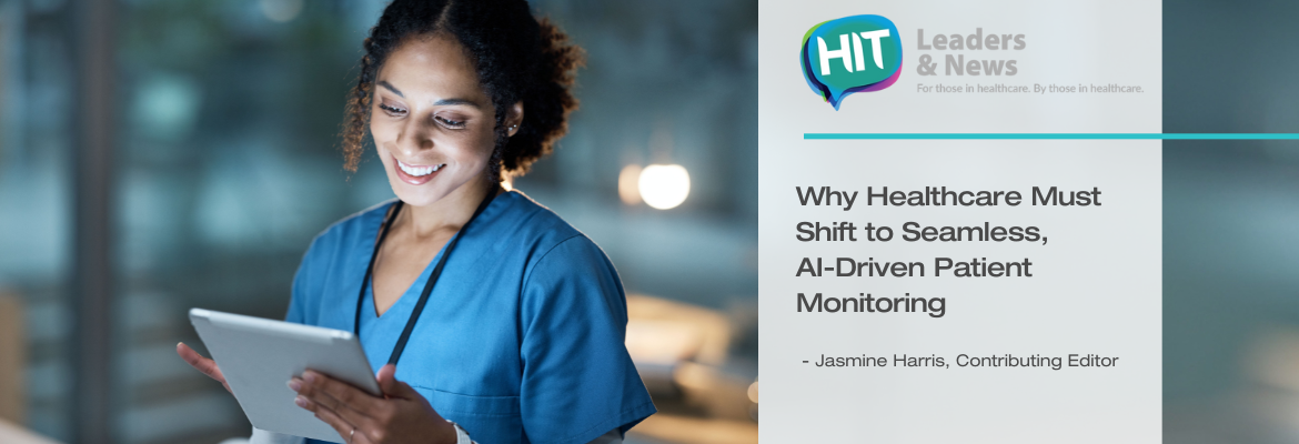 HIT Leaders & News - Why Healthcare Must Shift to Seamless, AI-Driven Patient Monitoring