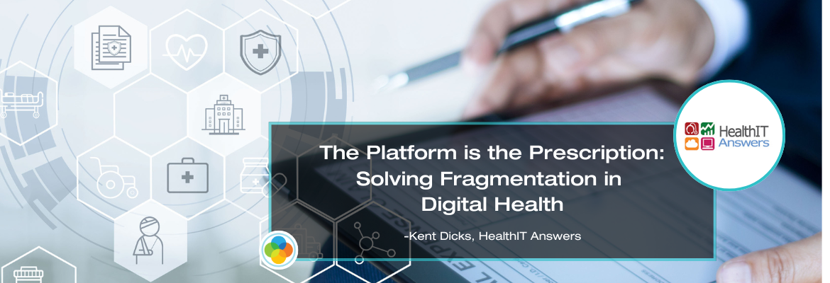 HealthIT Answers - The Platform is the Prescription: Solving Fragmentation in Digital Health