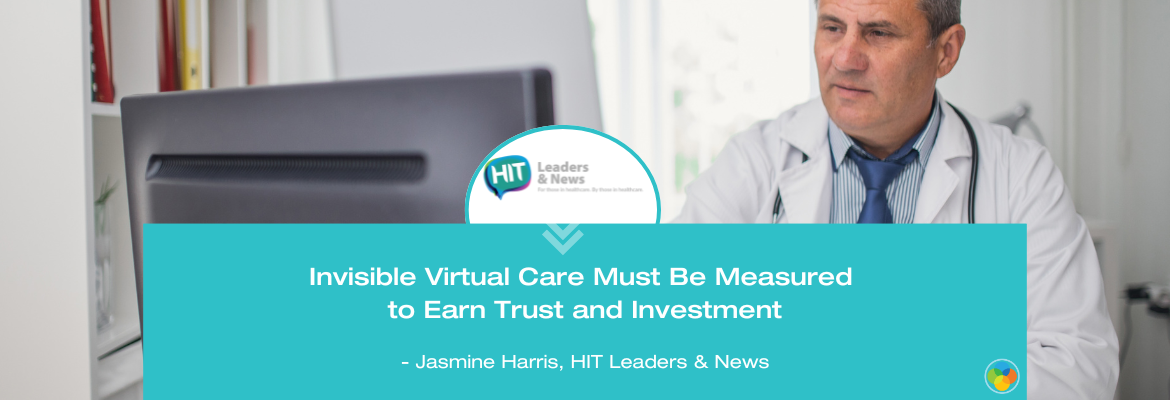 HIT Leaders & News - Invisible Virtual Care Must Be Measured to Earn Trust and Investment