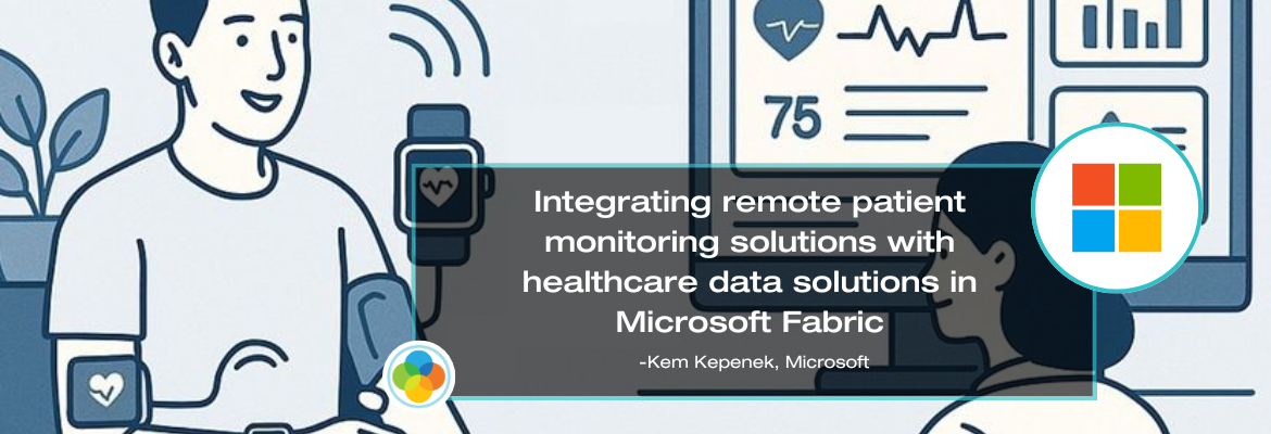 Microsoft Healthcare & Life Sciences Blog - Integrating remote patient monitoring solutions with healthcare data solutions in Microsoft Fabric