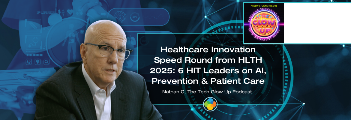 The Tech Glow Up Podcast - Healthcare Innovation Speed Round from HLTH 2025: 6 HIT Leaders on AI, Prevention & Patient Care
