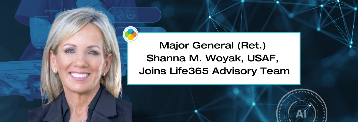 Major General (Ret.) Shanna M. Woyak, USAF, Joins Life365 Advisory Team to Advance Proactive, Connected Care for Service Members and Veterans