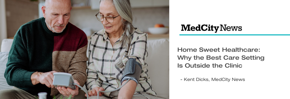 MedCity News Home Sweet Healthcare: Why the Best Care Setting Is Outside the Clinic