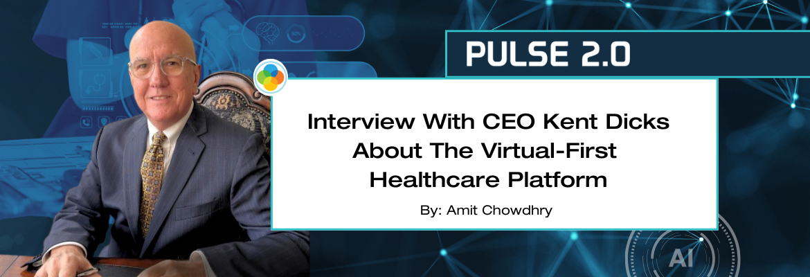 Life365: Interview With CEO Kent Dicks About The Virtual-First Healthcare Platform By Amit Chowdhry