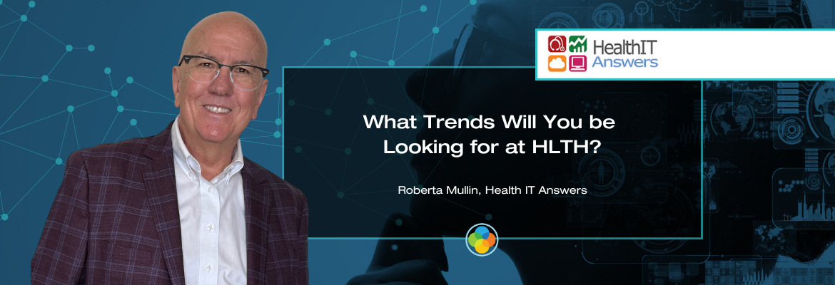 Health IT Answers - What Trends Will You be Looking for at HLTH?