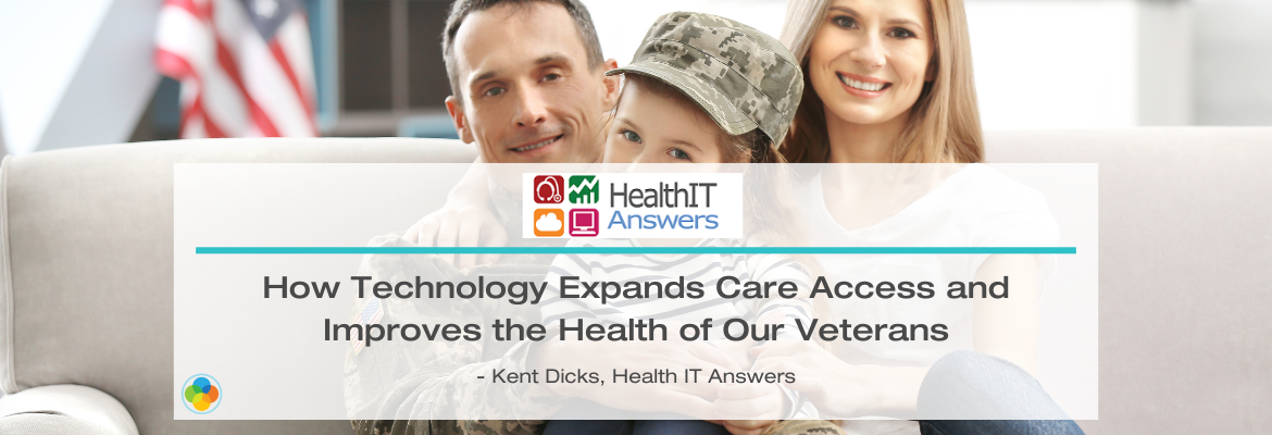 Health IT Answers - How Technology Expands Care Access and Improves the Health of Our Veterans