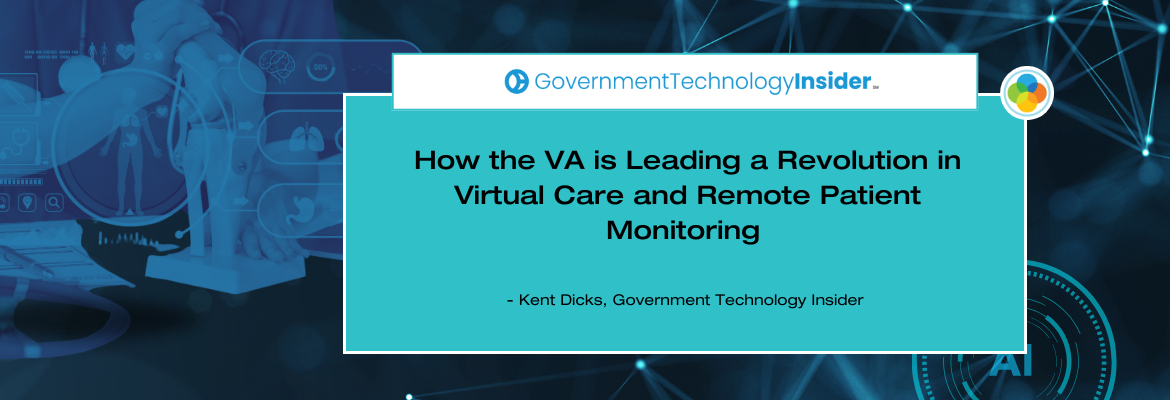 Government Technology Insider - The Future is Now: How the VA is Leading a Revolution in Virtual Care and Remote Patient Monitoring  