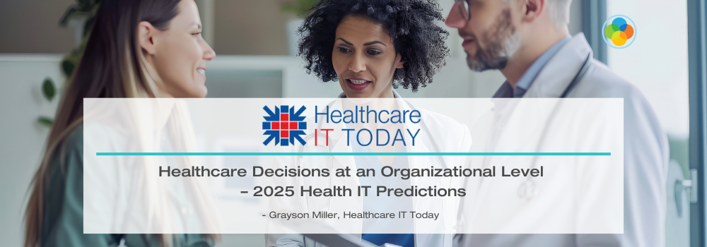 Healthcare IT Today - Healthcare Decisions at an Organizational Level – 2025 Health IT Predictions