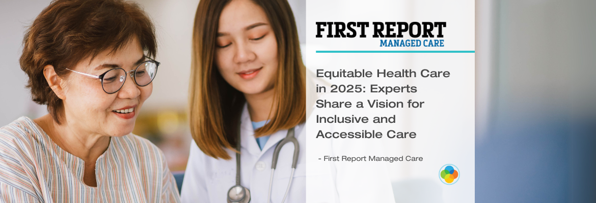 First Report Managed Care - Equitable Health Care in 2025: Experts Share a Vision for Inclusive and Accessible Care